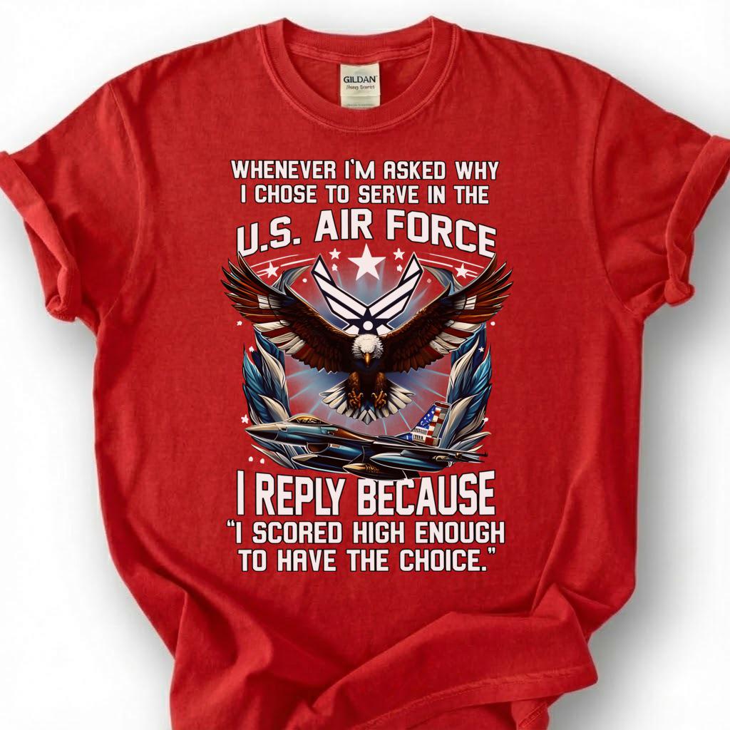 U.S. Air Force Veteran Shirt, I Scored High Enough To Have The Choice Tee, USAF Eagle T-Shirt, Patriotic Airman Gift, Air Force Tee
