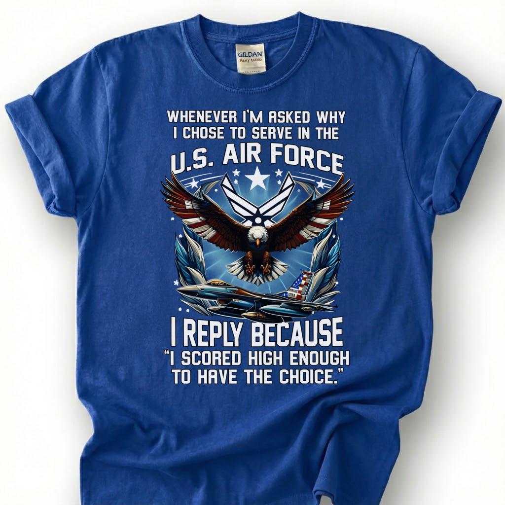 U.S. Air Force Veteran Shirt, I Scored High Enough To Have The Choice Tee, USAF Eagle T-Shirt, Patriotic Airman Gift, Air Force Tee