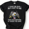 I May Be Old But I Got To See The USA Before It Went To Shit Shirt, Patriotic Eagle Tee, Funny American Flag T-Shirt, Old Man Vet Gift