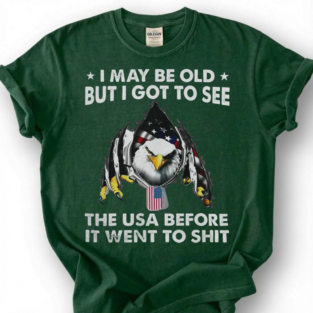 I May Be Old But I Got To See The USA Before It Went To Shit Shirt, Patriotic Eagle Tee, Funny American Flag T-Shirt, Old Man Vet Gift