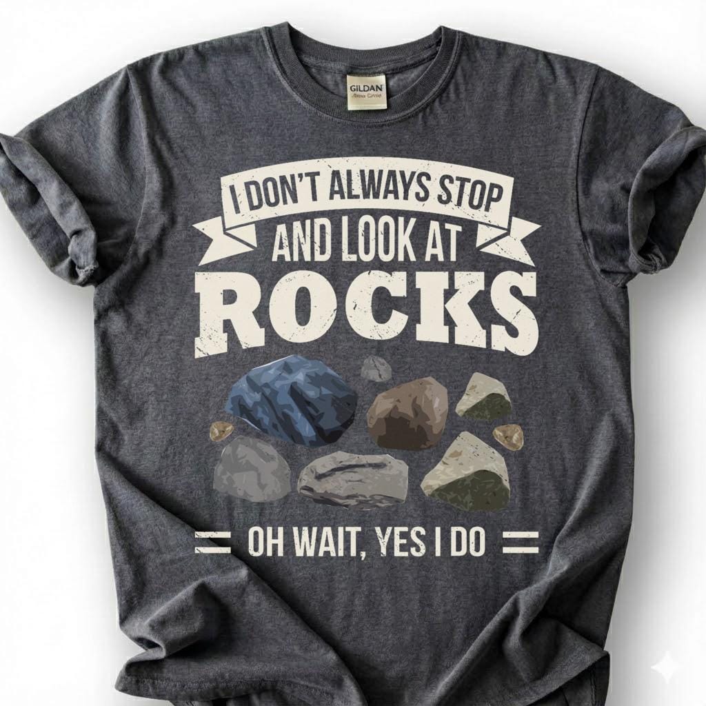 Always Stop And Look At Rocks Oh Wait Yes I Do Shirt, Geology Humor Tee, Rock Hound Collector T-Shirt, Geologist Gift For Him Her