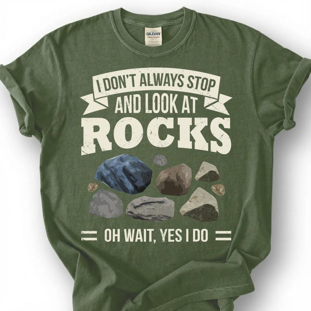 Always Stop And Look At Rocks Oh Wait Yes I Do Shirt, Geology Humor Tee, Rock Hound Collector T-Shirt, Geologist Gift For Him Her