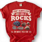 Always Stop And Look At Rocks Oh Wait Yes I Do Shirt, Geology Humor Tee, Rock Hound Collector T-Shirt, Geologist Gift For Him Her
