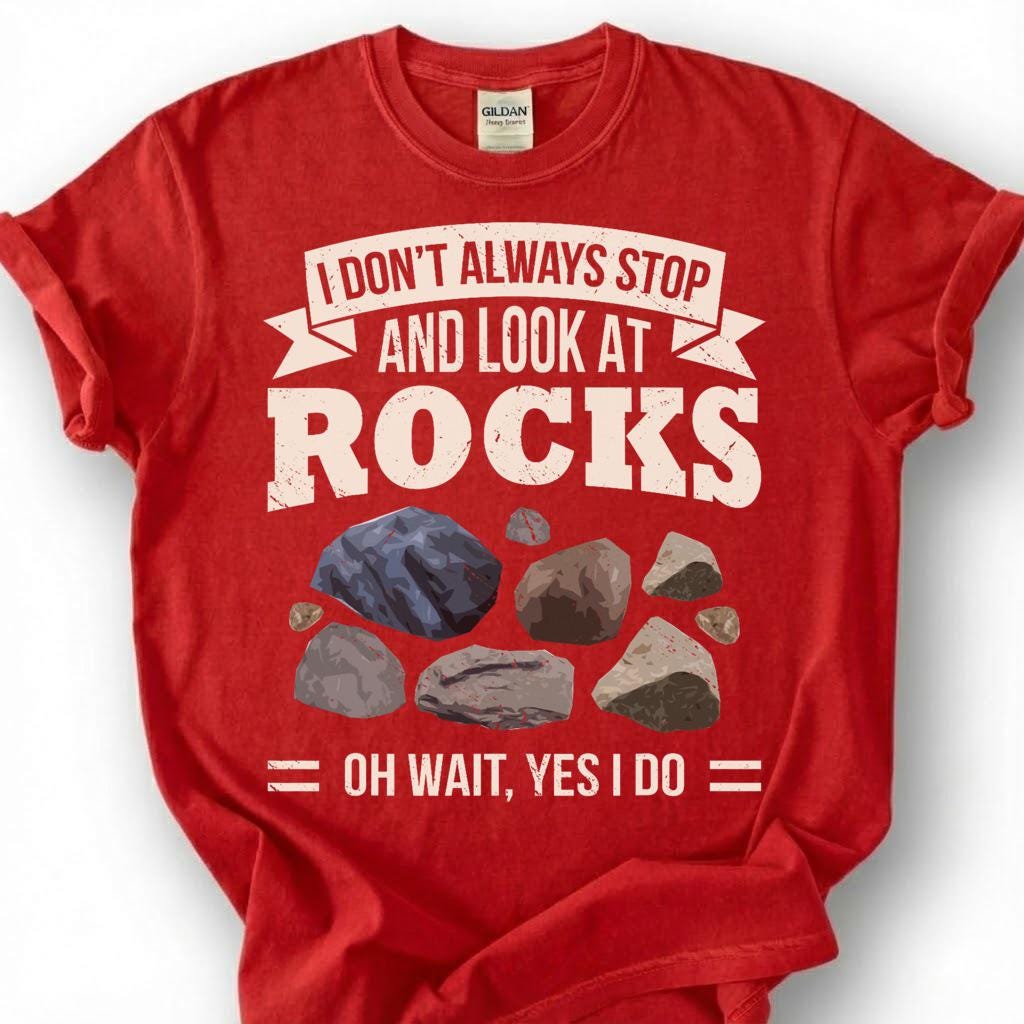 Always Stop And Look At Rocks Oh Wait Yes I Do Shirt, Geology Humor Tee, Rock Hound Collector T-Shirt, Geologist Gift For Him Her