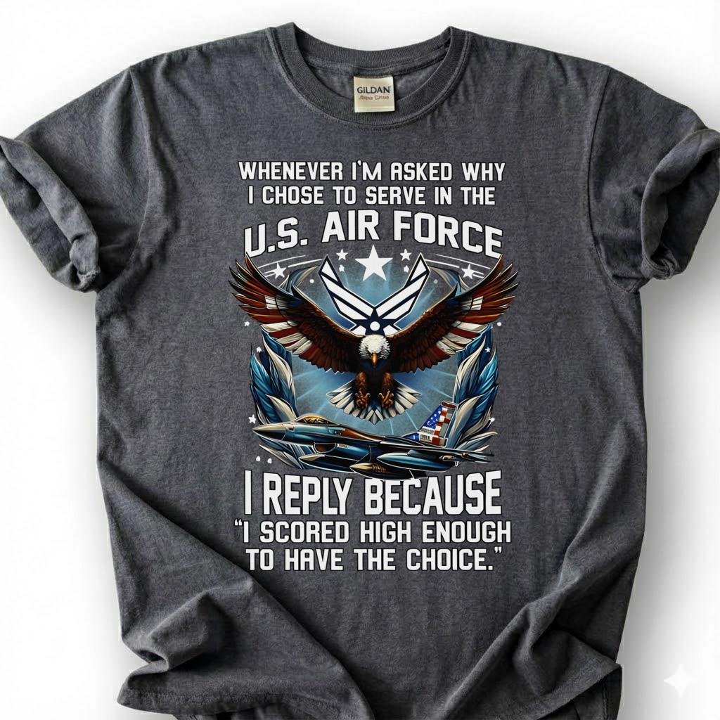 U.S. Air Force Veteran Shirt, I Scored High Enough To Have The Choice Tee, USAF Eagle T-Shirt, Patriotic Airman Gift, Air Force Tee