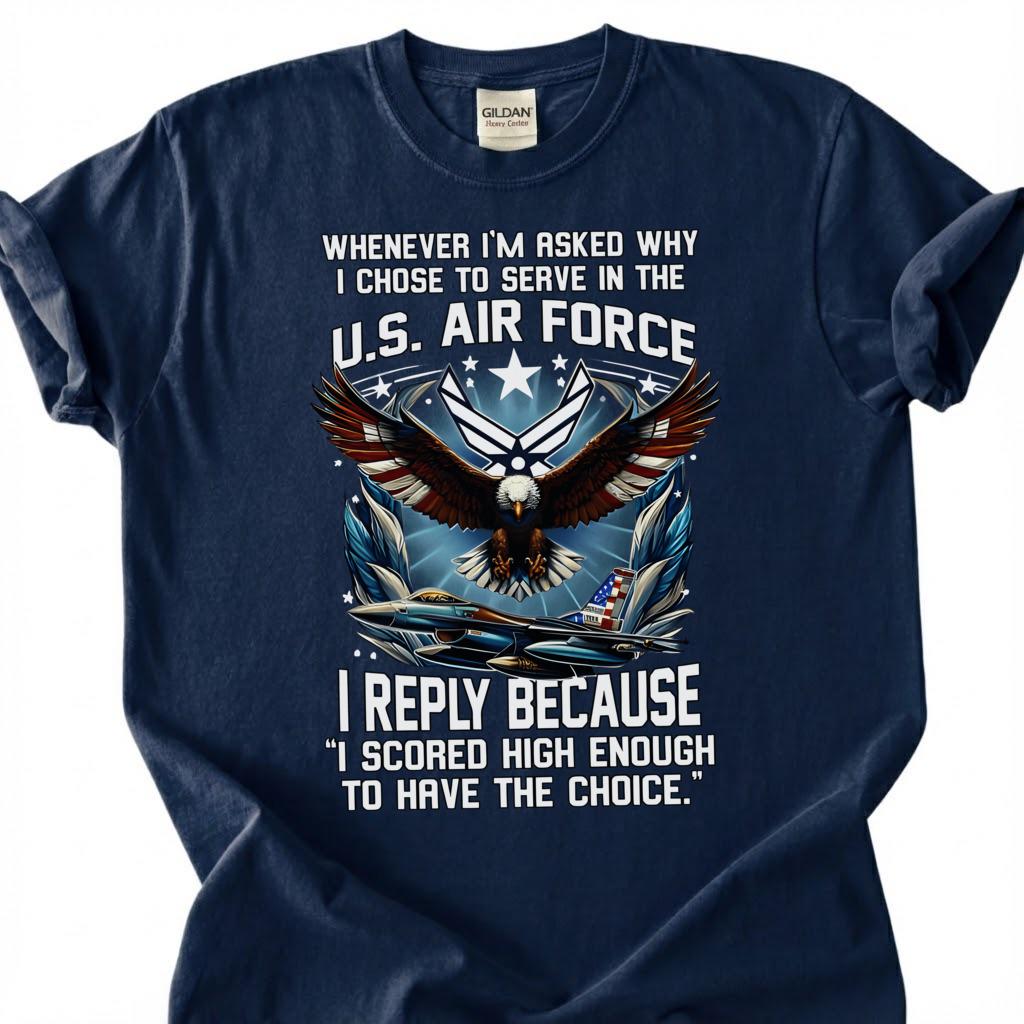 U.S. Air Force Veteran Shirt, I Scored High Enough To Have The Choice Tee, USAF Eagle T-Shirt, Patriotic Airman Gift, Air Force Tee