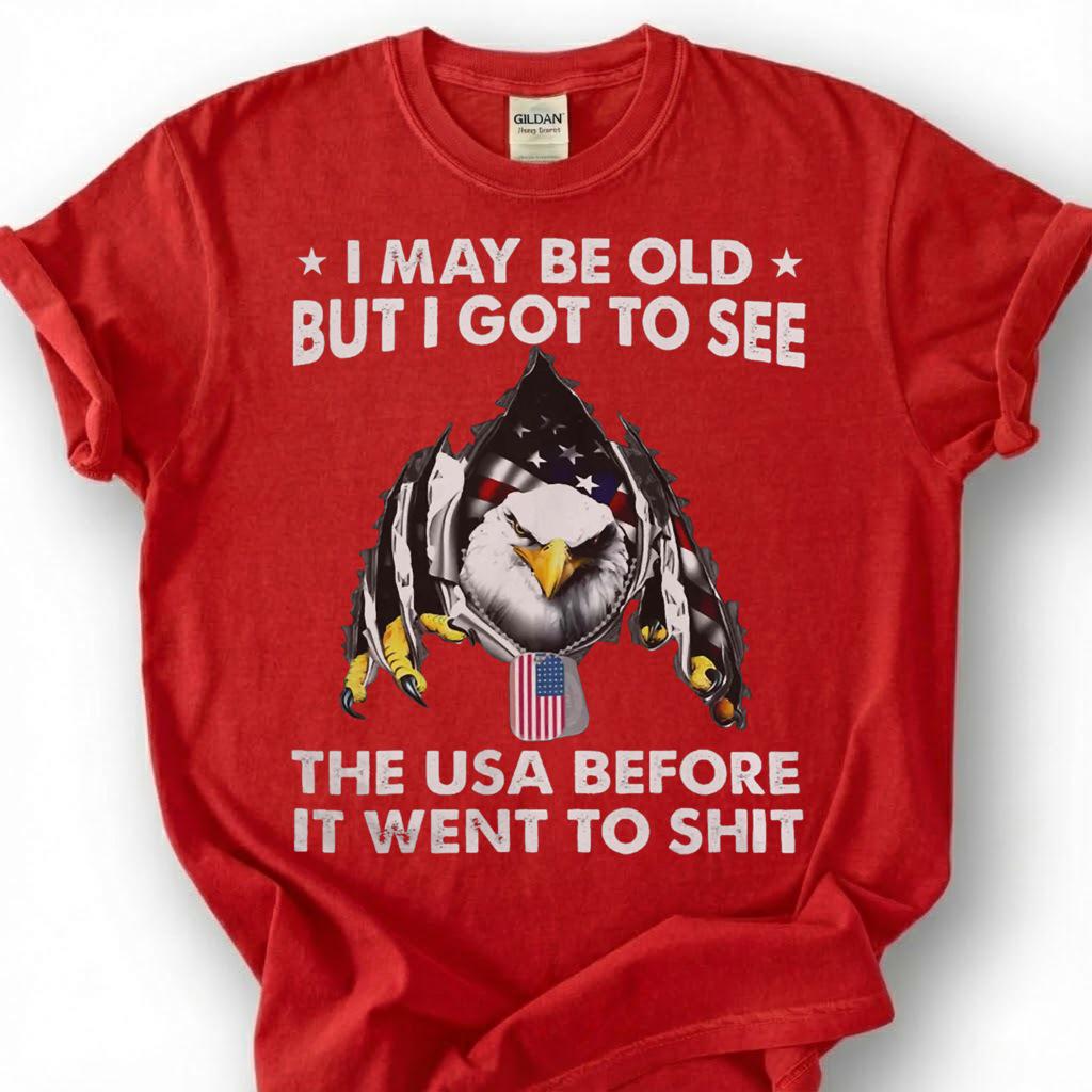 I May Be Old But I Got To See The USA Before It Went To Shit Shirt, Patriotic Eagle Tee, Funny American Flag T-Shirt, Old Man Vet Gift