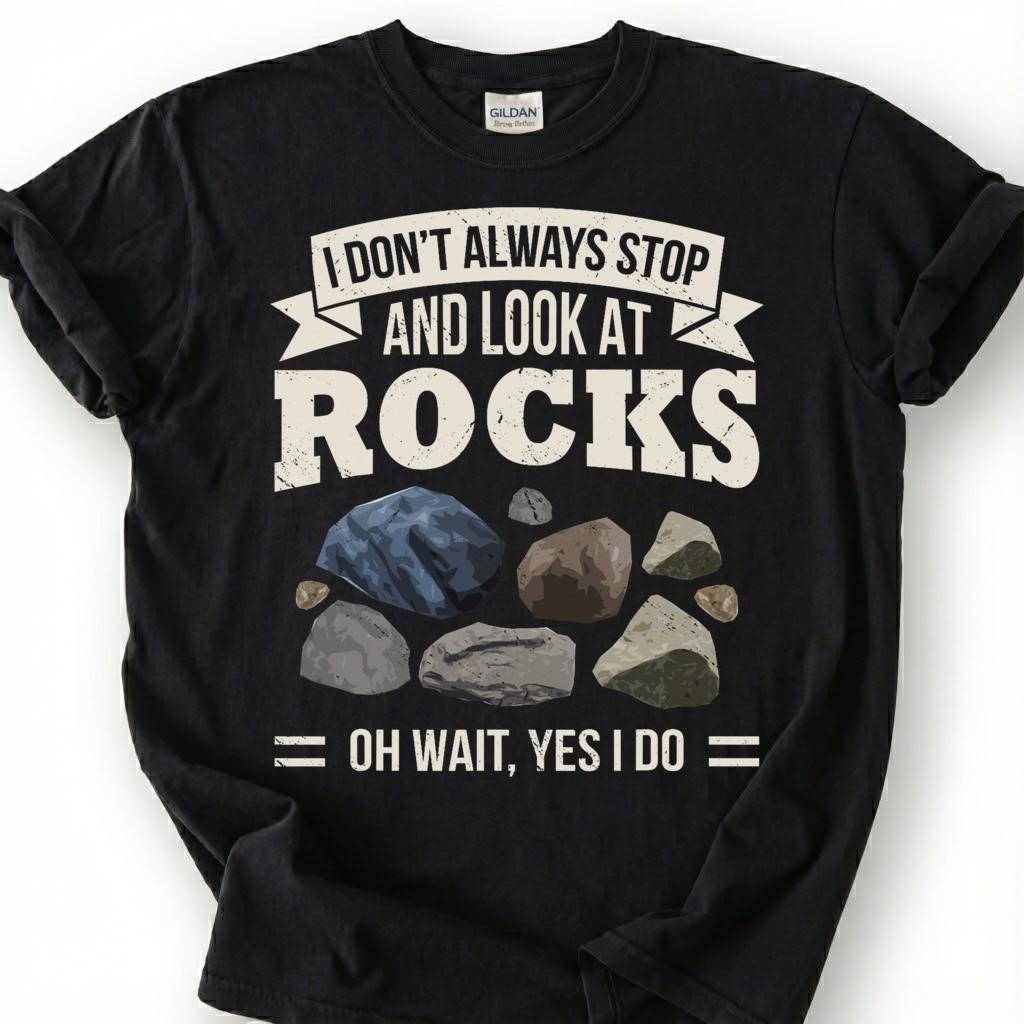 Always Stop And Look At Rocks Oh Wait Yes I Do Shirt, Geology Humor Tee, Rock Hound Collector T-Shirt, Geologist Gift For Him Her