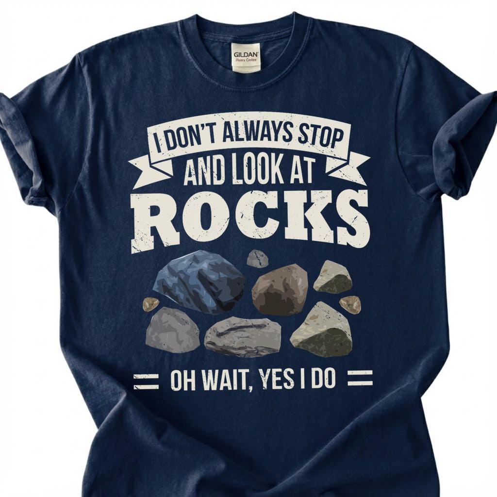 Always Stop And Look At Rocks Oh Wait Yes I Do Shirt, Geology Humor Tee, Rock Hound Collector T-Shirt, Geologist Gift For Him Her