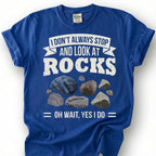 Always Stop And Look At Rocks Oh Wait Yes I Do Shirt, Geology Humor Tee, Rock Hound Collector T-Shirt, Geologist Gift For Him Her