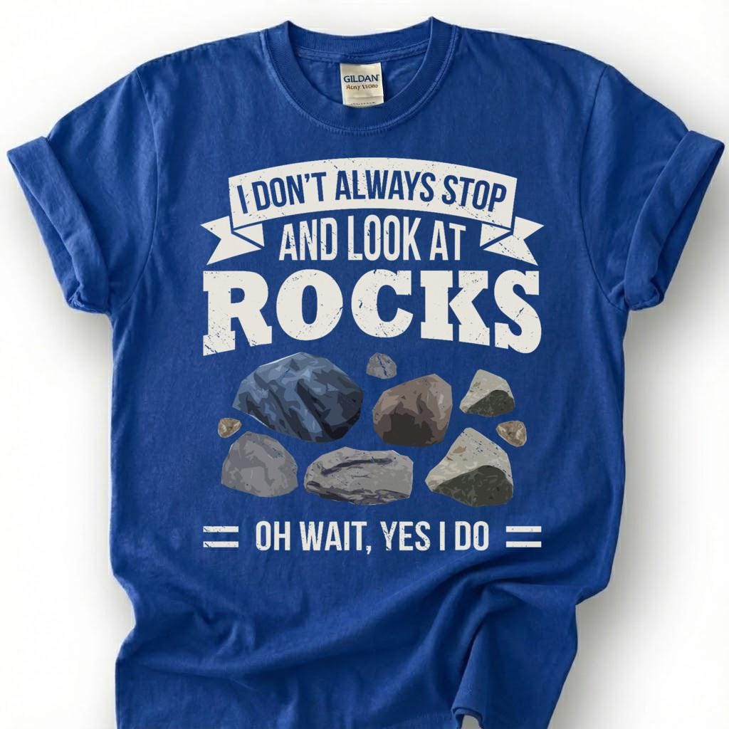 Always Stop And Look At Rocks Oh Wait Yes I Do Shirt, Geology Humor Tee, Rock Hound Collector T-Shirt, Geologist Gift For Him Her